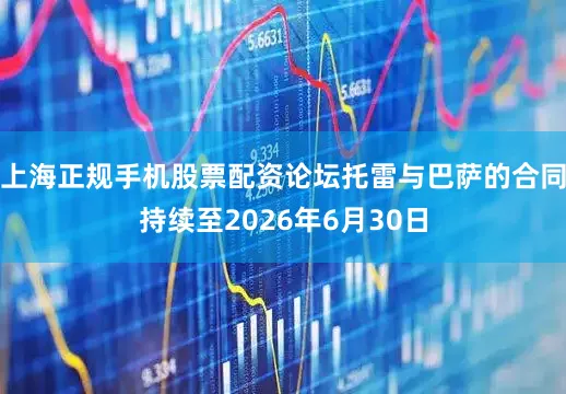 上海正规手机股票配资论坛托雷与巴萨的合同持续至2026年6月30日