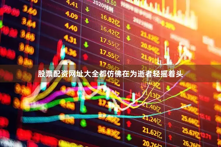 股票配资网址大全都仿佛在为逝者轻摇着头