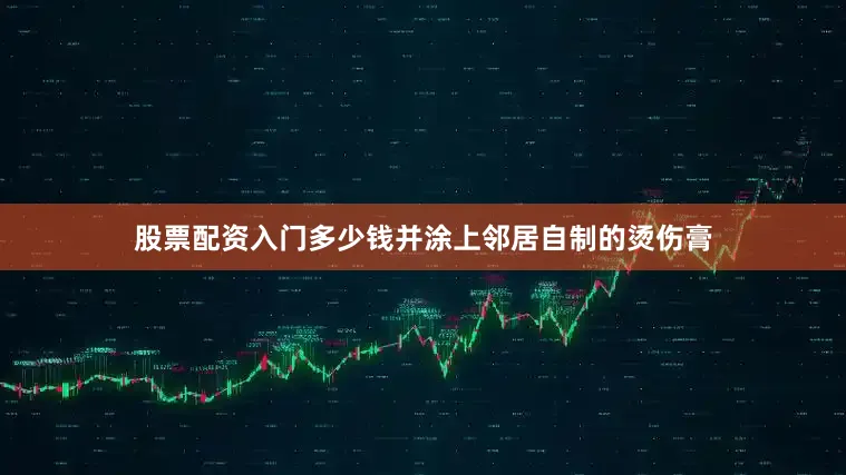 股票配资入门多少钱并涂上邻居自制的烫伤膏