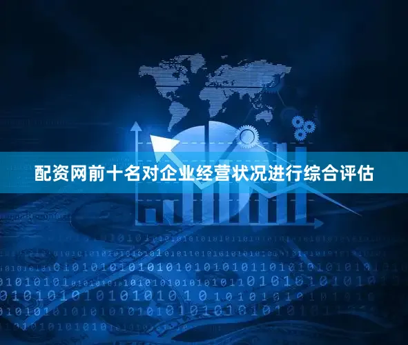 配资网前十名对企业经营状况进行综合评估