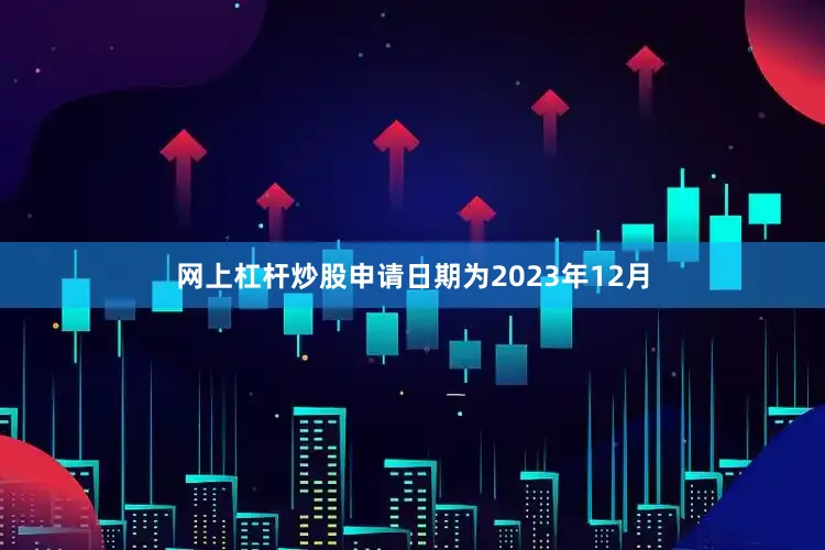 网上杠杆炒股申请日期为2023年12月