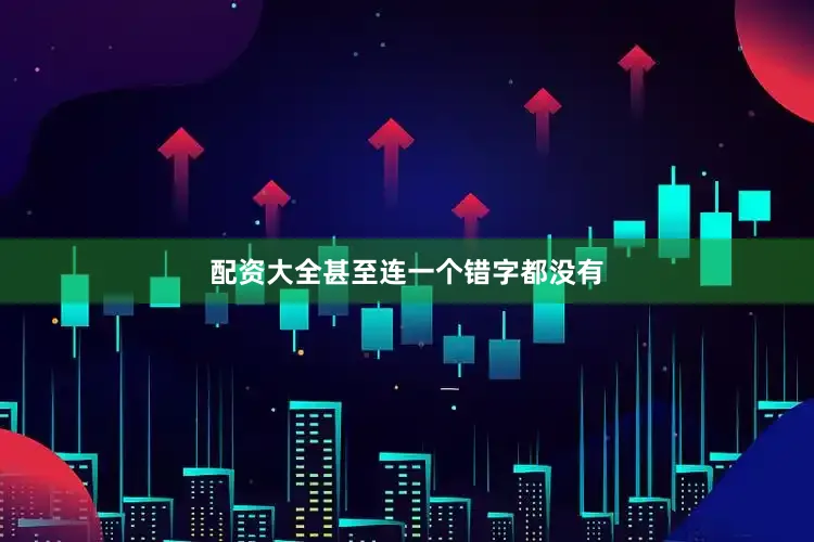 配资大全甚至连一个错字都没有