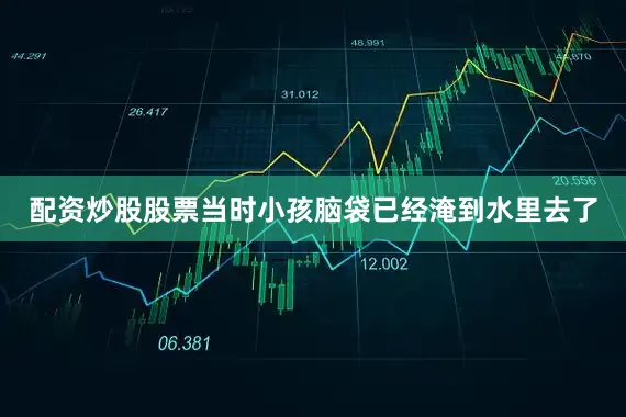 配资炒股股票当时小孩脑袋已经淹到水里去了