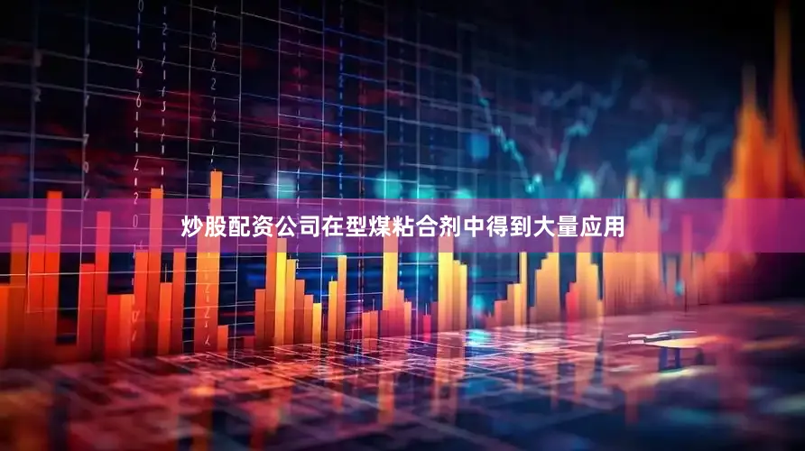 炒股配资公司在型煤粘合剂中得到大量应用