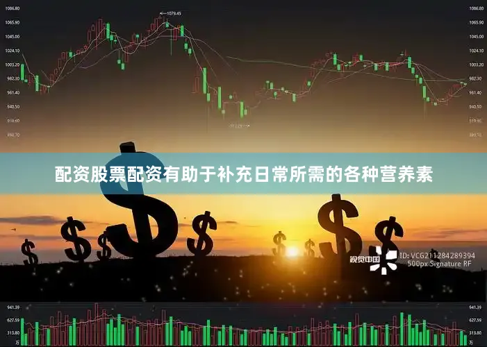 配资股票配资有助于补充日常所需的各种营养素