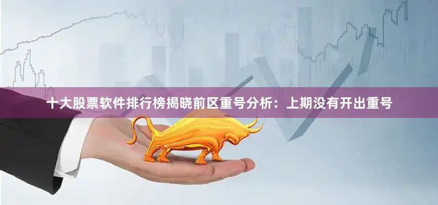 十大股票软件排行榜揭晓　　前区重号分析：上期没有开出重号